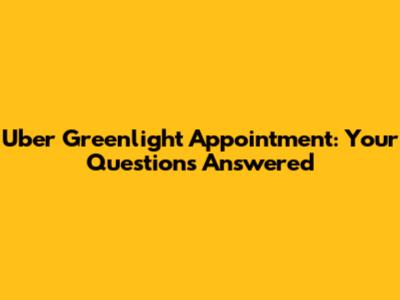 Uber Greenlight Appointment: Your Questions Answered
