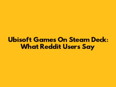 Ubisoft Games On Steam Deck: What Reddit Users Say