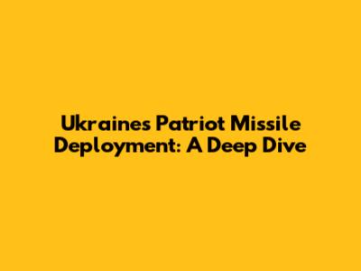 Ukraine's Patriot Missile Deployment: A Deep Dive