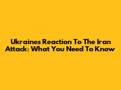 Ukraine's Reaction To The Iran Attack: What You Need To Know