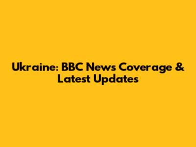Ukraine: BBC News Coverage & Latest Updates