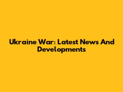 Ukraine War: Latest News And Developments