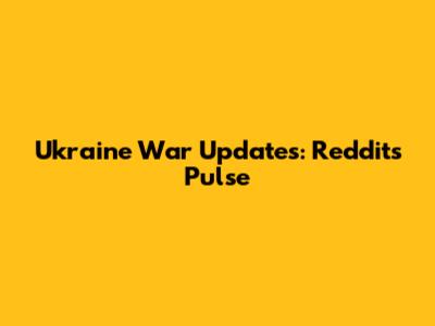 Ukraine War Updates: Reddit's Pulse