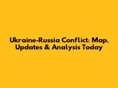Ukraine-Russia Conflict: Map, Updates & Analysis Today