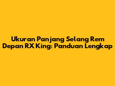 Ukuran Panjang Selang Rem Depan RX King: Panduan Lengkap