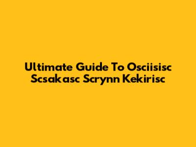 Ultimate Guide To Osciisisc Scsakasc Scrynn Kekirisc