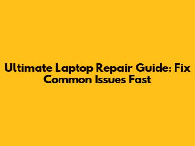 Ultimate Laptop Repair Guide: Fix Common Issues Fast