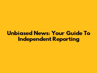 Unbiased News: Your Guide To Independent Reporting