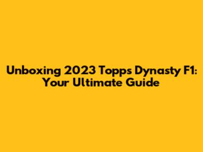 Unboxing 2023 Topps Dynasty F1: Your Ultimate Guide