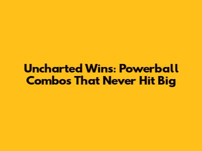 Uncharted Wins: Powerball Combos That Never Hit Big