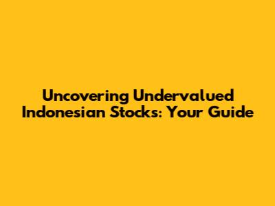 Uncovering Undervalued Indonesian Stocks: Your Guide