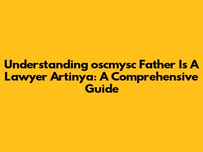 Understanding "oscmysc Father Is A Lawyer Artinya": A Comprehensive Guide