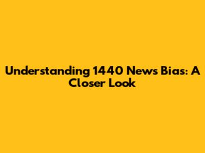 Understanding 1440 News Bias: A Closer Look