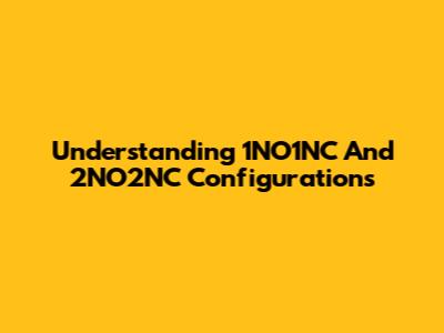 Understanding 1NO1NC And 2NO2NC Configurations