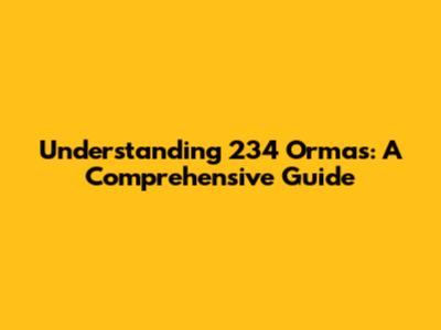 Understanding 234 Ormas: A Comprehensive Guide