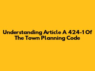 Understanding Article A 424-1 Of The Town Planning Code