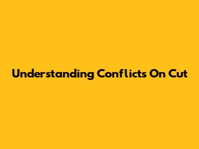 Understanding Conflicts On Cut