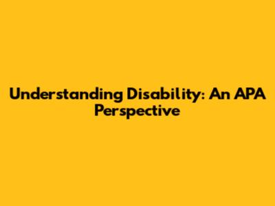 Understanding Disability: An APA Perspective