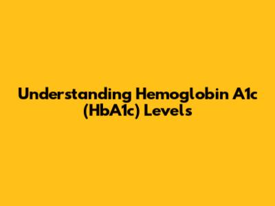 Understanding Hemoglobin A1c (HbA1c) Levels
