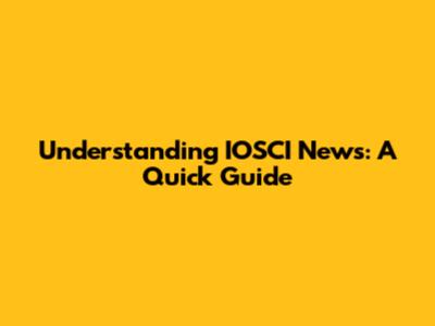 Understanding IOSCI News: A Quick Guide