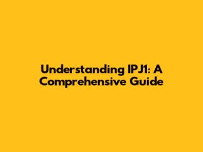 Understanding IPJ1: A Comprehensive Guide