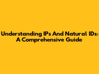 Understanding IPs And Natural IDs: A Comprehensive Guide