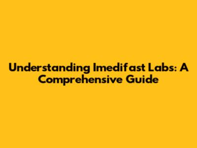 Understanding Imedifast Labs: A Comprehensive Guide