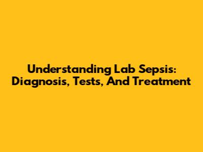 Understanding Lab Sepsis: Diagnosis, Tests, And Treatment
