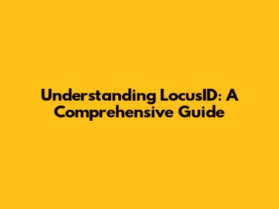 Understanding LocusID: A Comprehensive Guide