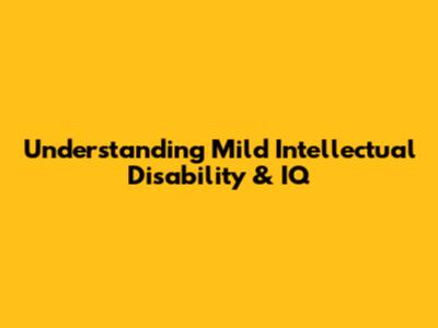 Understanding Mild Intellectual Disability & IQ