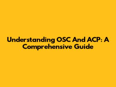 Understanding OSC And ACP: A Comprehensive Guide