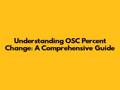 Understanding OSC Percent Change: A Comprehensive Guide