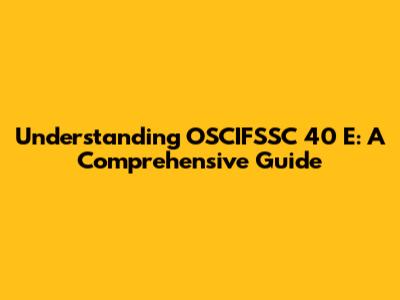 Understanding OSCIFSSC 40 E: A Comprehensive Guide