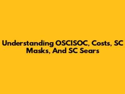 Understanding OSCISOC, Costs, SC Masks, And SC Sears