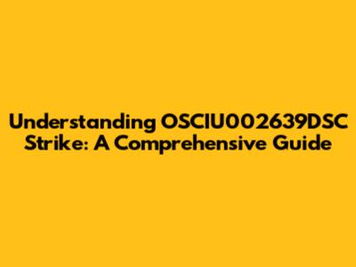Understanding OSCIU002639DSC Strike: A Comprehensive Guide