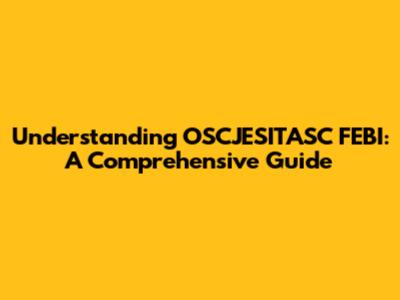 Understanding OSCJESITASC FEBI: A Comprehensive Guide