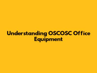 Understanding OSCOSC Office Equipment
