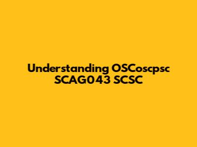 Understanding OSCoscpsc SCAG043 SCSC
