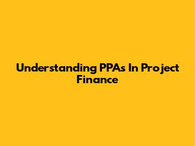 Understanding PPAs In Project Finance