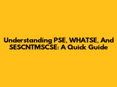 Understanding PSE, WHATSE, And SESCNTMSCSE: A Quick Guide