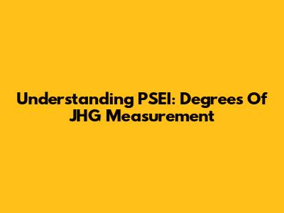 Understanding PSEI: Degrees Of JHG Measurement