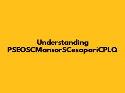 Understanding PSEOSCMansorSCesapariCPLQ