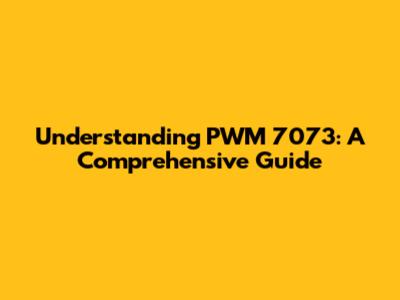 Understanding PWM 7073: A Comprehensive Guide
