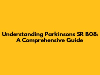 Understanding Parkinson's SR B08: A Comprehensive Guide
