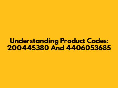 Understanding Product Codes: 200445380 And 4406053685