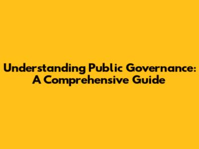 Understanding Public Governance: A Comprehensive Guide