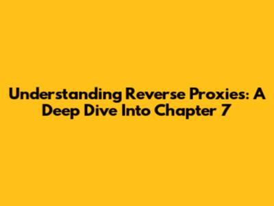 Understanding Reverse Proxies: A Deep Dive Into Chapter 7