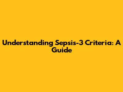 Understanding Sepsis-3 Criteria: A Guide