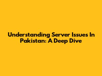 Understanding Server Issues In Pakistan: A Deep Dive