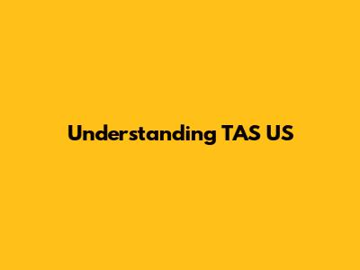 Understanding TAS US